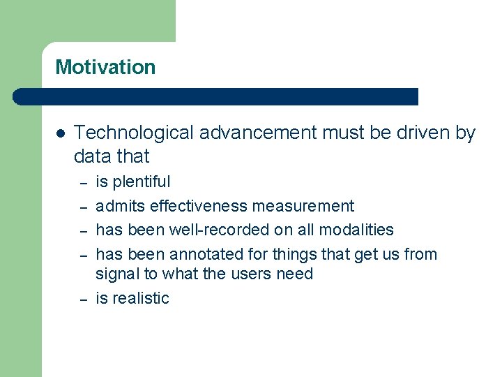 Motivation Technological advancement must be driven by data that – – – is plentiful