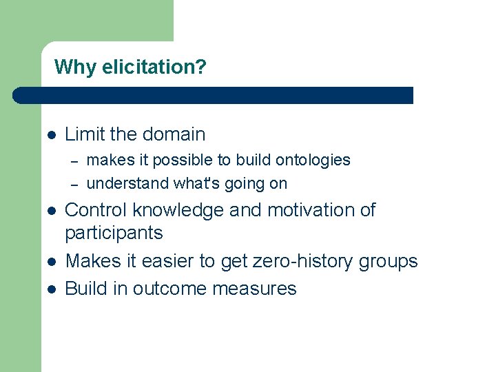Why elicitation? Limit the domain – – makes it possible to build ontologies understand