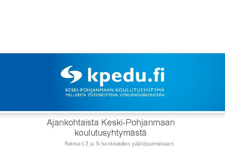 Ajankohtaista Keski-Pohjanmaan koulutusyhtymästä Reimari 2 ja 3 -hankkeiden päätösseminaari 