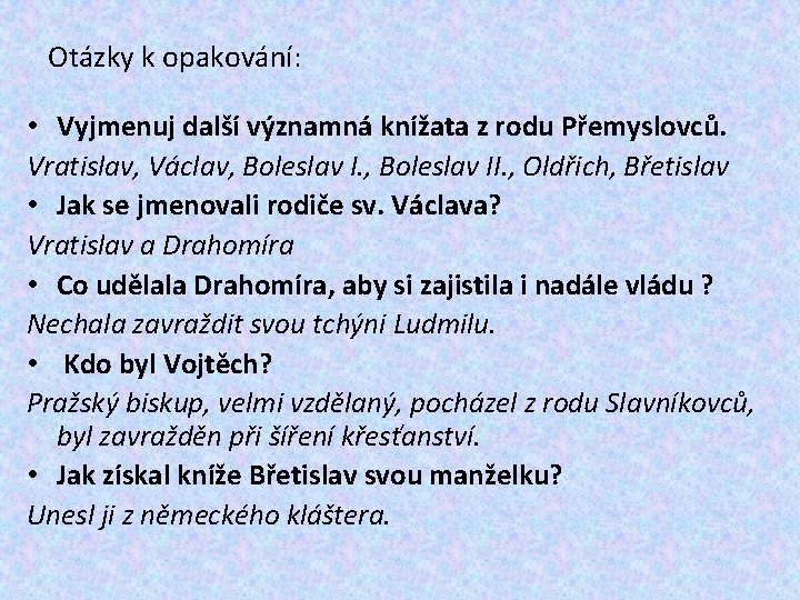 Otázky k opakování: • Vyjmenuj další významná knížata z rodu Přemyslovců. Vratislav, Václav, Boleslav