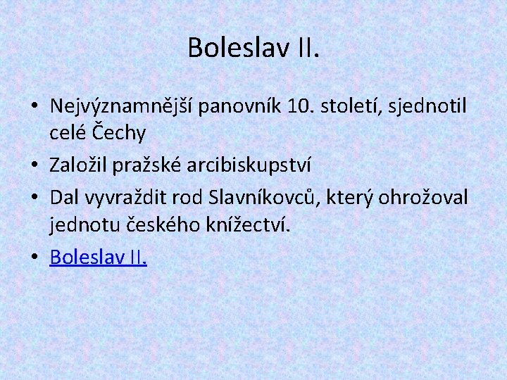 Boleslav II. • Nejvýznamnější panovník 10. století, sjednotil celé Čechy • Založil pražské arcibiskupství