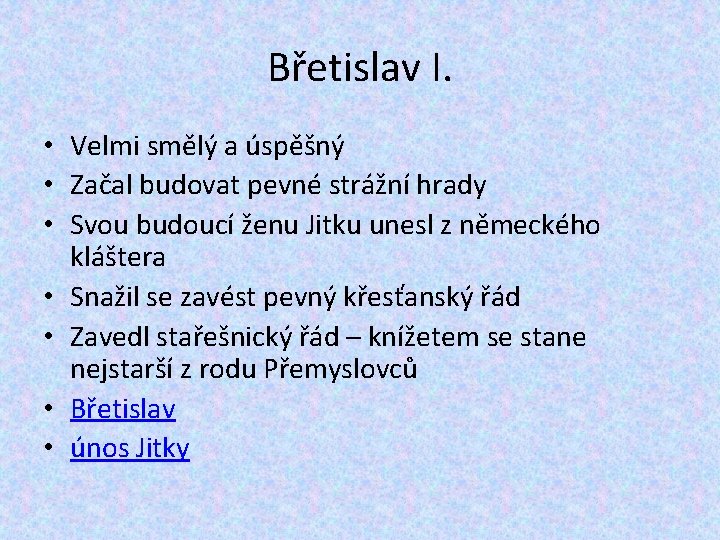 Břetislav I. • Velmi smělý a úspěšný • Začal budovat pevné strážní hrady •