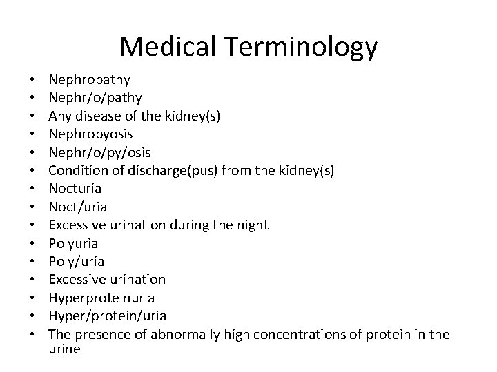 Medical Terminology • • • • Nephropathy Nephr/o/pathy Any disease of the kidney(s) Nephropyosis