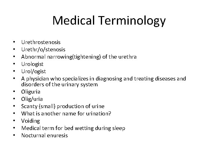 Medical Terminology • • • • Urethrostenosis Urethr/o/stenosis Abnormal narrowing(tightening) of the urethra Urologist