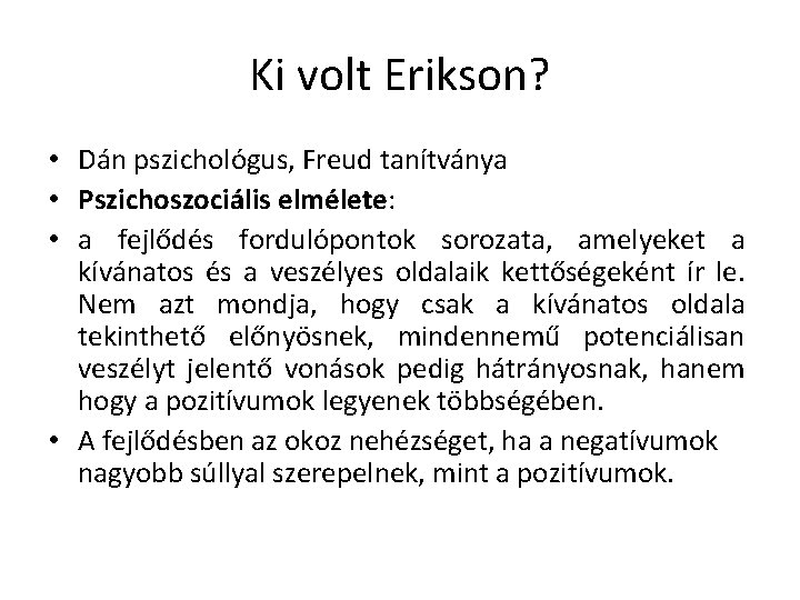 Ki volt Erikson? • Dán pszichológus, Freud tanítványa • Pszichoszociális elmélete: • a fejlődés