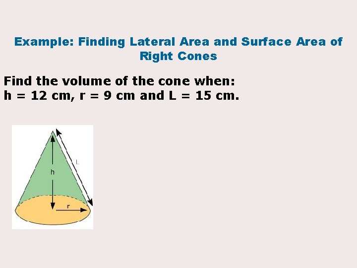 Example: Finding Lateral Area and Surface Area of Right Cones Find the volume of