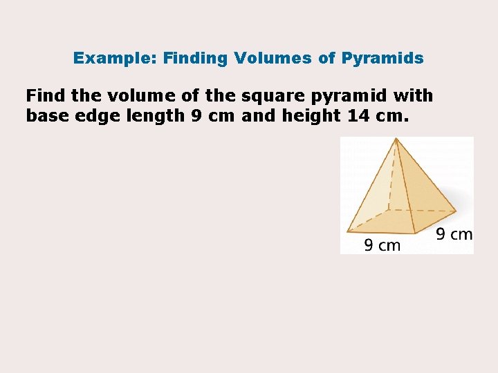 Example: Finding Volumes of Pyramids Find the volume of the square pyramid with base