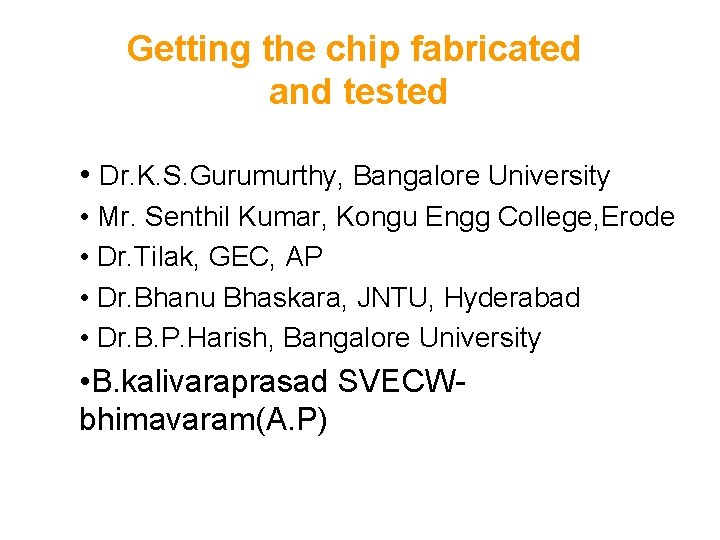 Getting the chip fabricated and tested • Dr. K. S. Gurumurthy, Bangalore University •