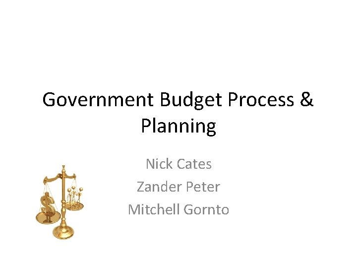 Government Budget Process & Planning Nick Cates Zander Peter Mitchell Gornto 