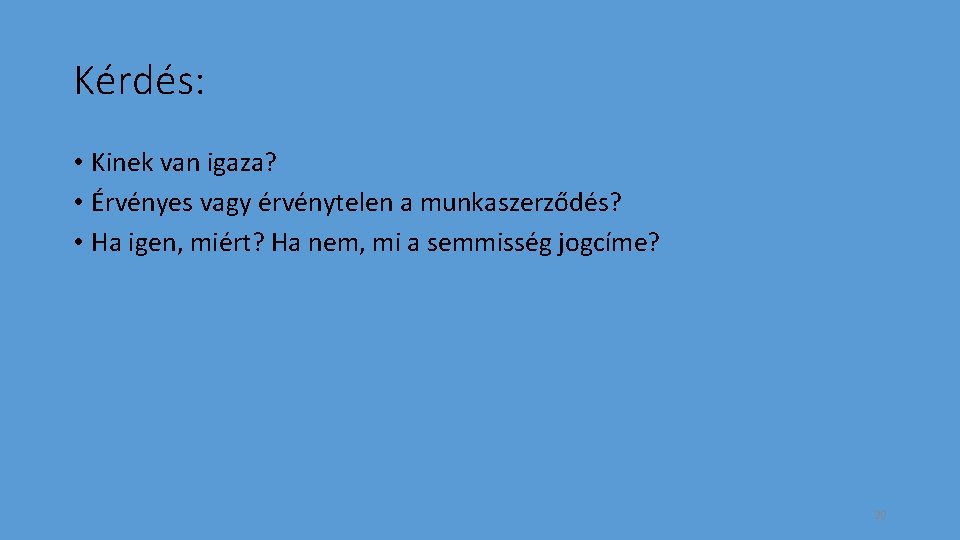 Kérdés: • Kinek van igaza? • Érvényes vagy érvénytelen a munkaszerződés? • Ha igen,