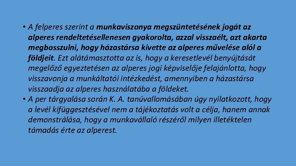  • A felperes szerint a munkaviszonya megszüntetésének jogát az alperes rendeltetésellenesen gyakorolta, azzal