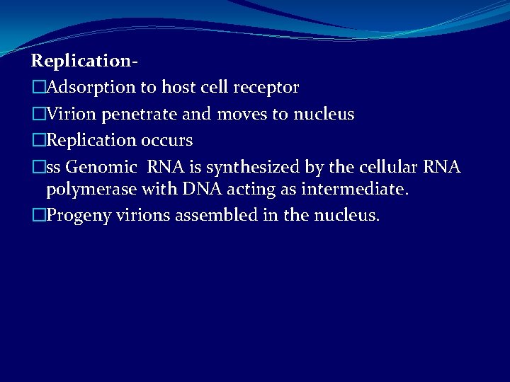 Replication�Adsorption to host cell receptor �Virion penetrate and moves to nucleus �Replication occurs �ss