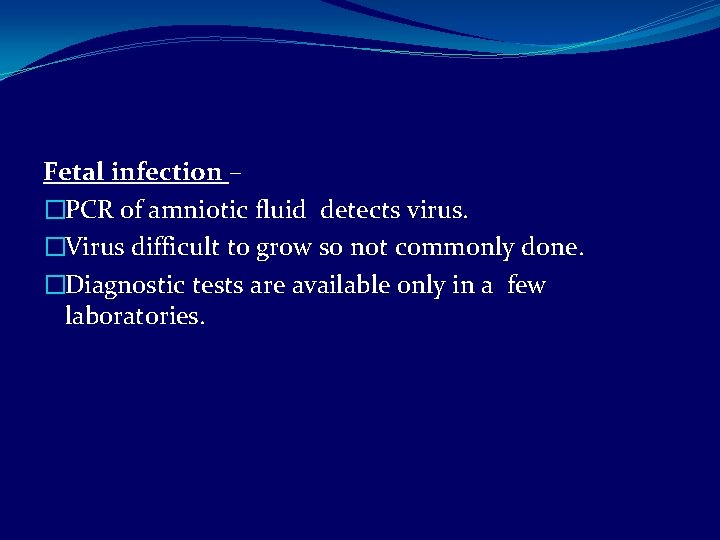 Fetal infection – �PCR of amniotic fluid detects virus. �Virus difficult to grow so