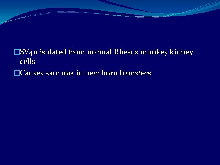 �SV 40 isolated from normal Rhesus monkey kidney cells �Causes sarcoma in new born