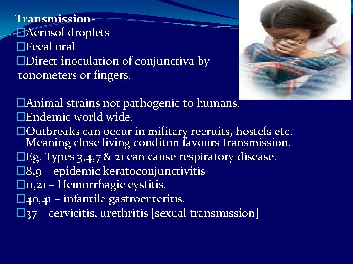 Transmission�Aerosol droplets �Fecal oral �Direct inoculation of conjunctiva by tonometers or fingers. �Animal strains