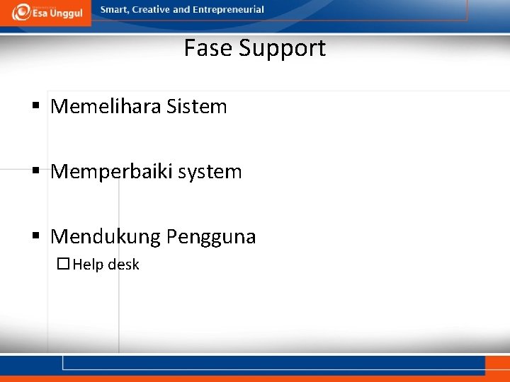 Fase Support § Memelihara Sistem § Memperbaiki system § Mendukung Pengguna ¨Help desk 