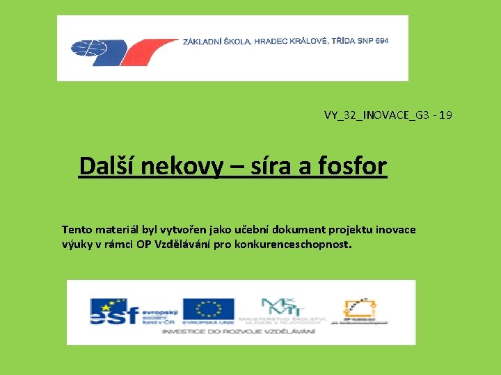 VY_32_INOVACE_G 3 - 19 Další nekovy – síra a fosfor Tento materiál byl vytvořen
