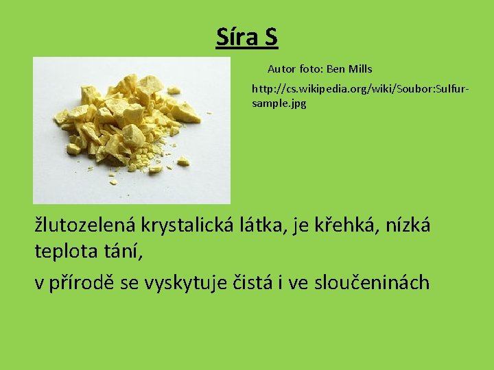 Síra S Autor foto: Ben Mills http: //cs. wikipedia. org/wiki/Soubor: Sulfursample. jpg žlutozelená krystalická