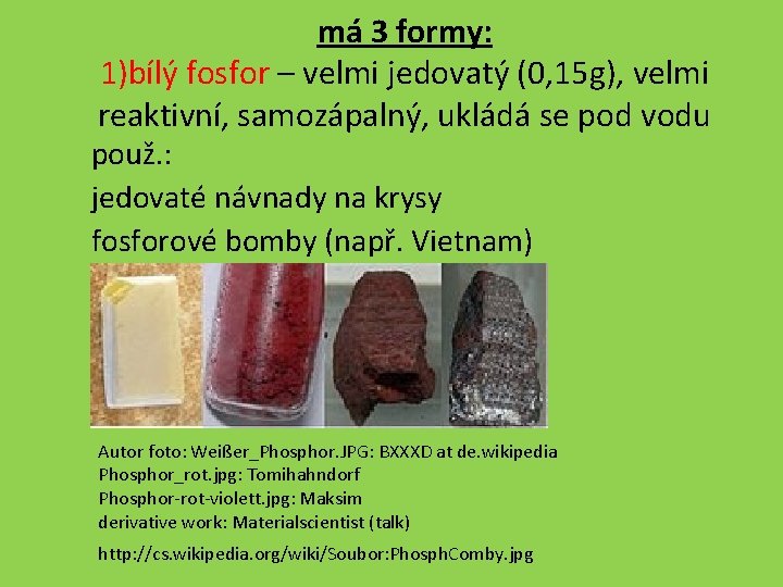 má 3 formy: 1)bílý fosfor – velmi jedovatý (0, 15 g), velmi reaktivní, samozápalný,