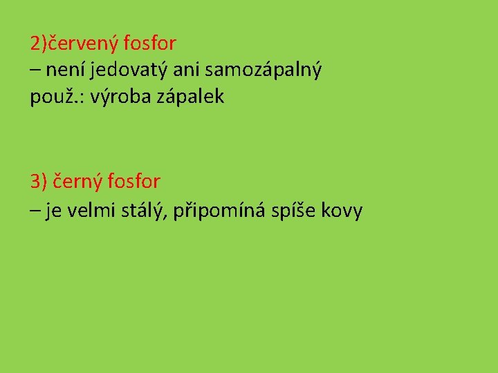 2)červený fosfor – není jedovatý ani samozápalný použ. : výroba zápalek 3) černý fosfor