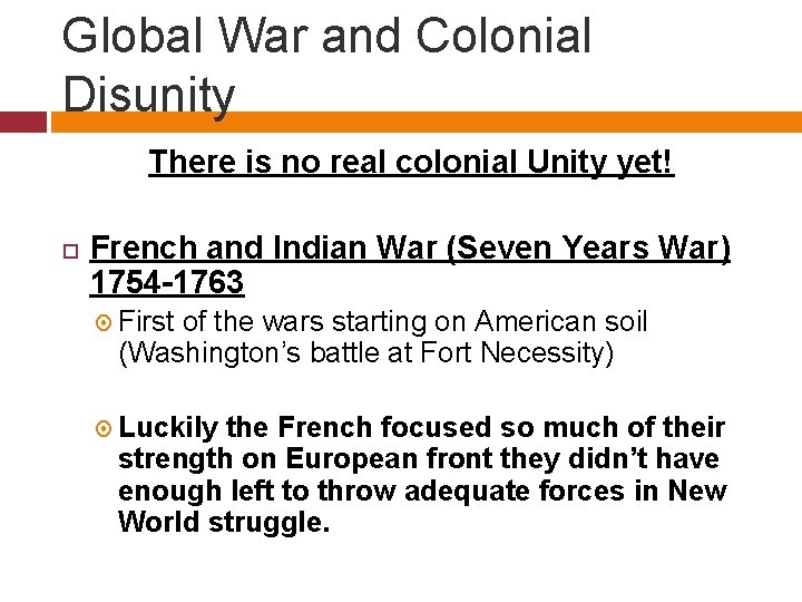 Global War and Colonial Disunity There is no real colonial Unity yet! French and