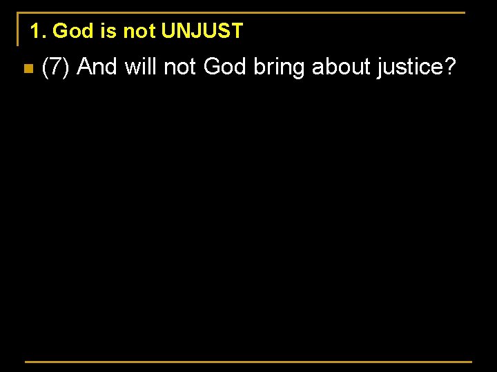 1. God is not UNJUST n (7) And will not God bring about justice?