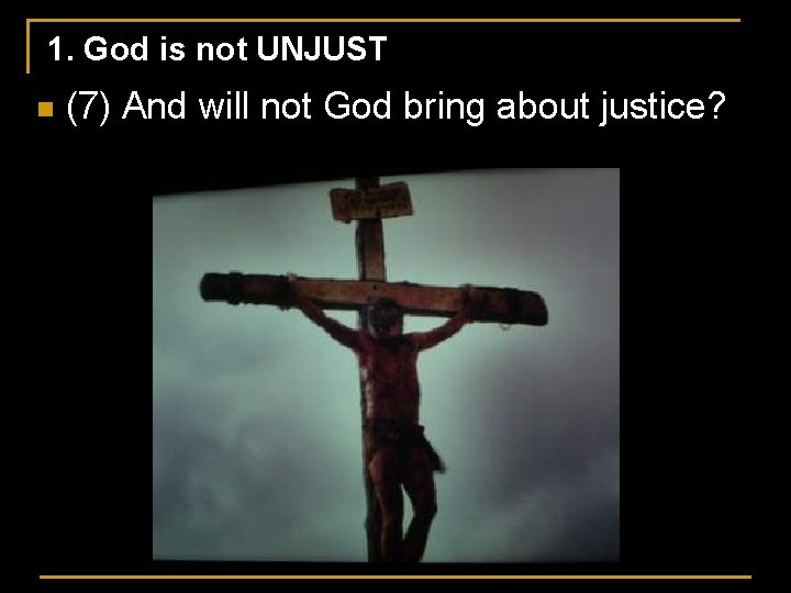 1. God is not UNJUST n (7) And will not God bring about justice?