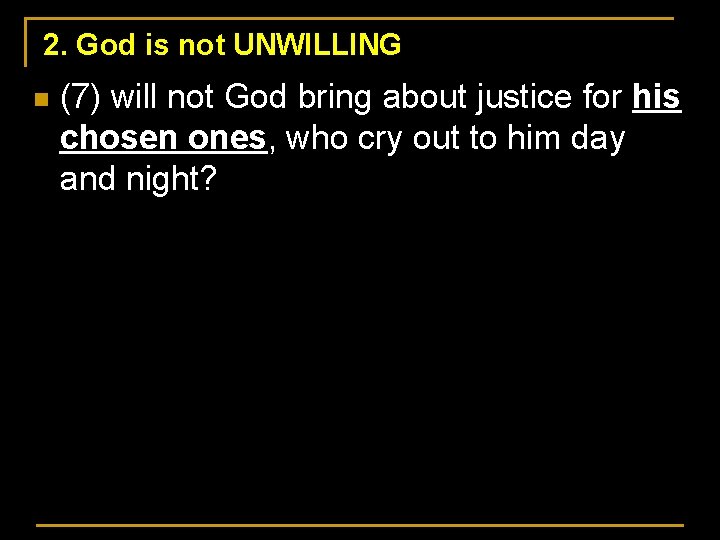 2. God is not UNWILLING n (7) will not God bring about justice for
