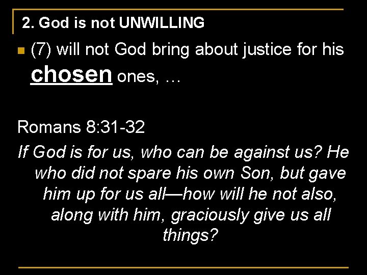 2. God is not UNWILLING n (7) will not God bring about justice for