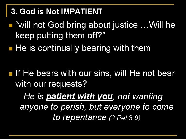 3. God is Not IMPATIENT “will not God bring about justice …Will he keep