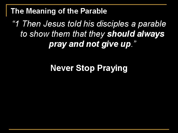 The Meaning of the Parable “ 1 Then Jesus told his disciples a parable