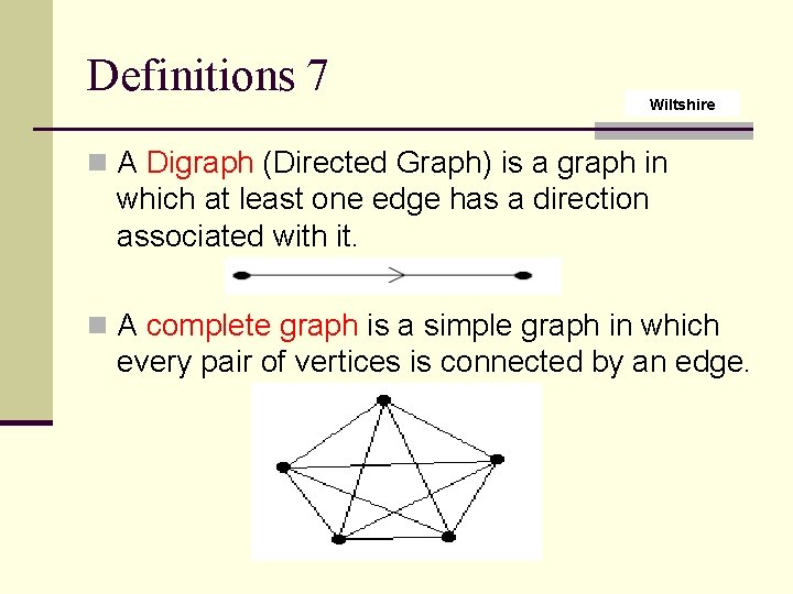 Definitions 7 Wiltshire n A Digraph (Directed Graph) is a graph in which at