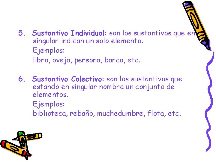5. Sustantivo Individual: son los sustantivos que en singular indican un solo elemento. Ejemplos: