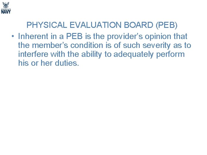 PHYSICAL EVALUATION BOARD (PEB) • Inherent in a PEB is the provider’s opinion that