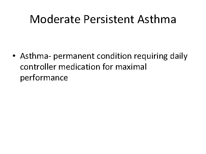 Moderate Persistent Asthma • Asthma- permanent condition requiring daily controller medication for maximal performance