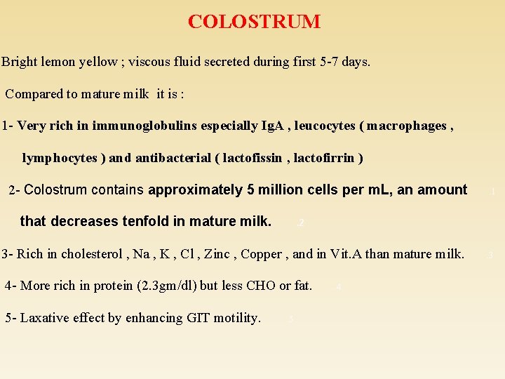 COLOSTRUM Bright lemon yellow ; viscous fluid secreted during first 5 -7 days. Compared