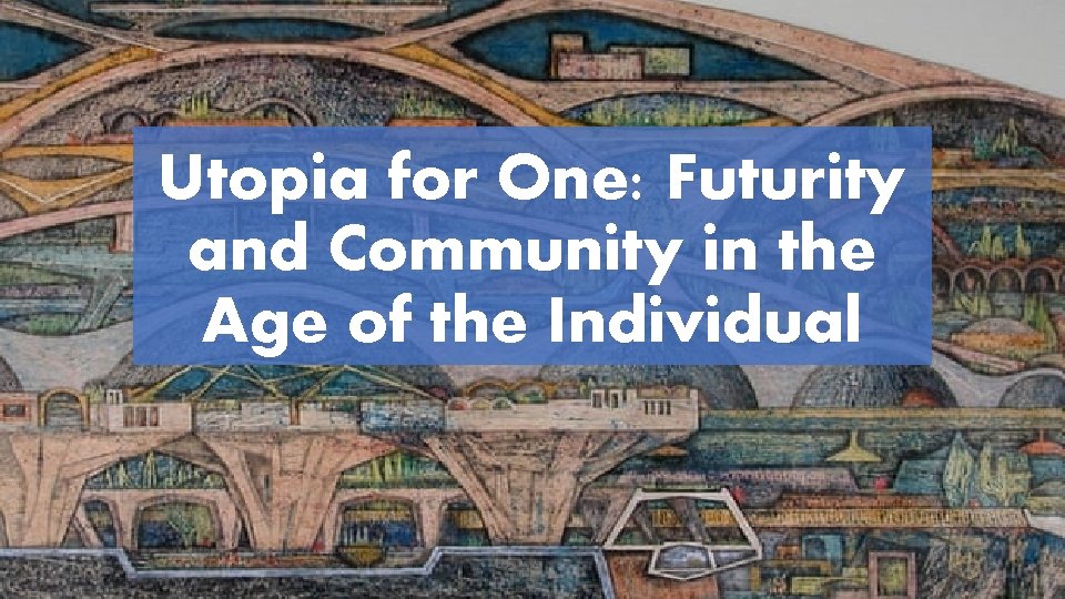 Utopia for One: Futurity and Community in the Age of the Individual 