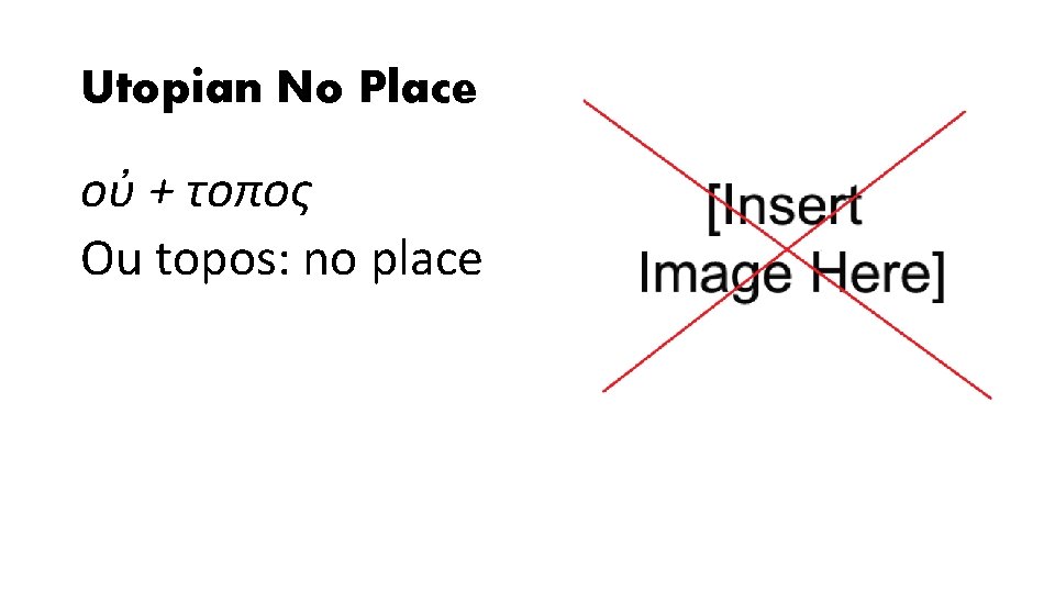 Utopian No Place οὐ + τοπος Ou topos: no place 