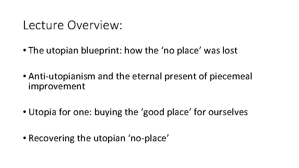 Lecture Overview: • The utopian blueprint: how the ‘no place’ was lost • Anti-utopianism