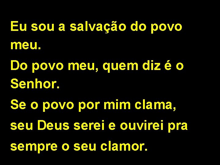 Eu sou a salvação do povo meu. Do povo meu, quem diz é o