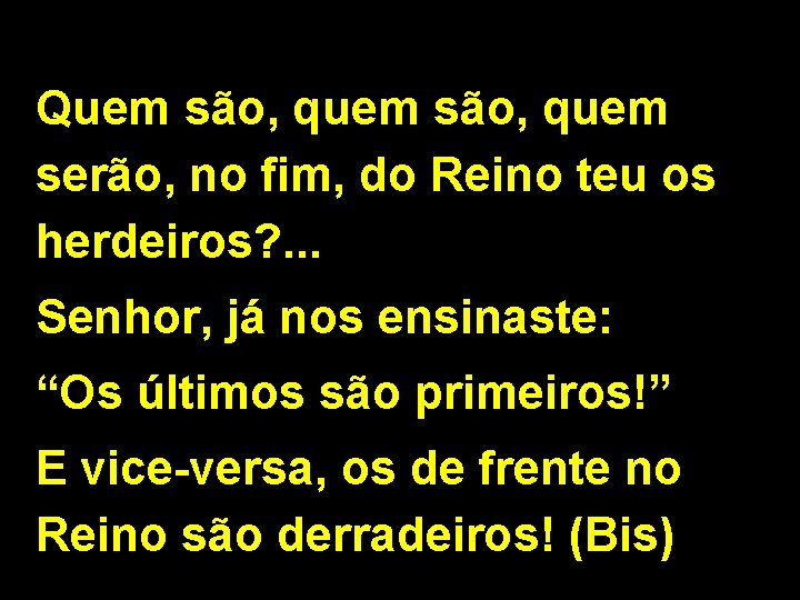 Quem são, quem serão, no fim, do Reino teu os herdeiros? . . .