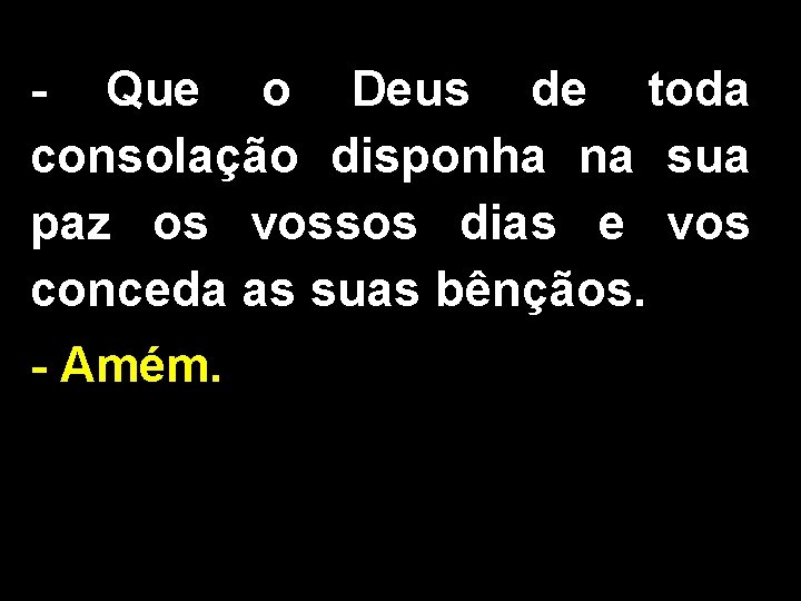 - Que o Deus de toda consolação disponha na sua paz os vossos dias