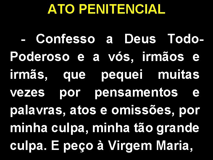 ATO PENITENCIAL - Confesso a Deus Todo. Poderoso e a vós, irmãos e irmãs,