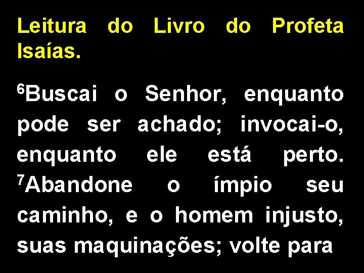 Leitura do Livro do Profeta Isaías. 6 Buscai o Senhor, enquanto pode ser achado;
