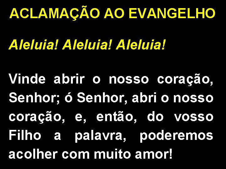 ACLAMAÇÃO AO EVANGELHO Aleluia! Vinde abrir o nosso coração, Senhor; ó Senhor, abri o