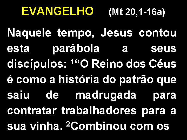 EVANGELHO (Mt 20, 1 -16 a) Naquele tempo, Jesus contou esta parábola a seus