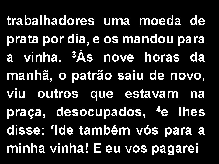 trabalhadores uma moeda de prata por dia, e os mandou para a vinha. 3Às