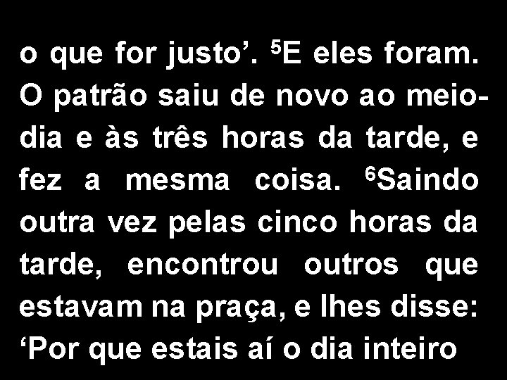 o que for justo’. 5 E eles foram. O patrão saiu de novo ao