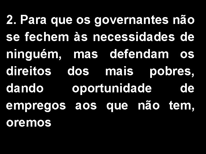 2. Para que os governantes não se fechem às necessidades de ninguém, mas defendam