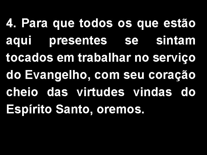 4. Para que todos os que estão aqui presentes se sintam tocados em trabalhar